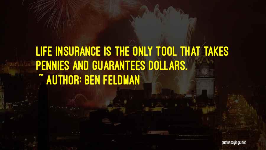 Ben Feldman Quotes: Life Insurance Is The Only Tool That Takes Pennies And Guarantees Dollars.