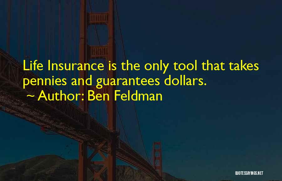 Ben Feldman Quotes: Life Insurance Is The Only Tool That Takes Pennies And Guarantees Dollars.