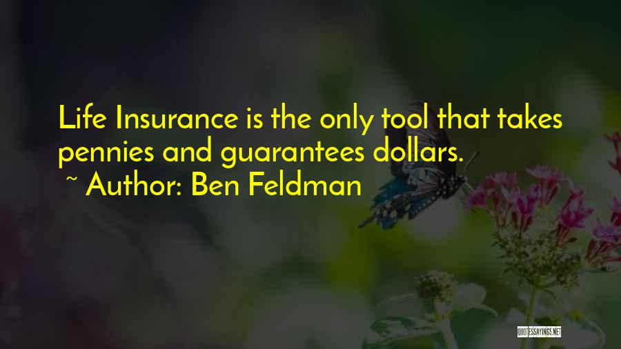 Ben Feldman Quotes: Life Insurance Is The Only Tool That Takes Pennies And Guarantees Dollars.