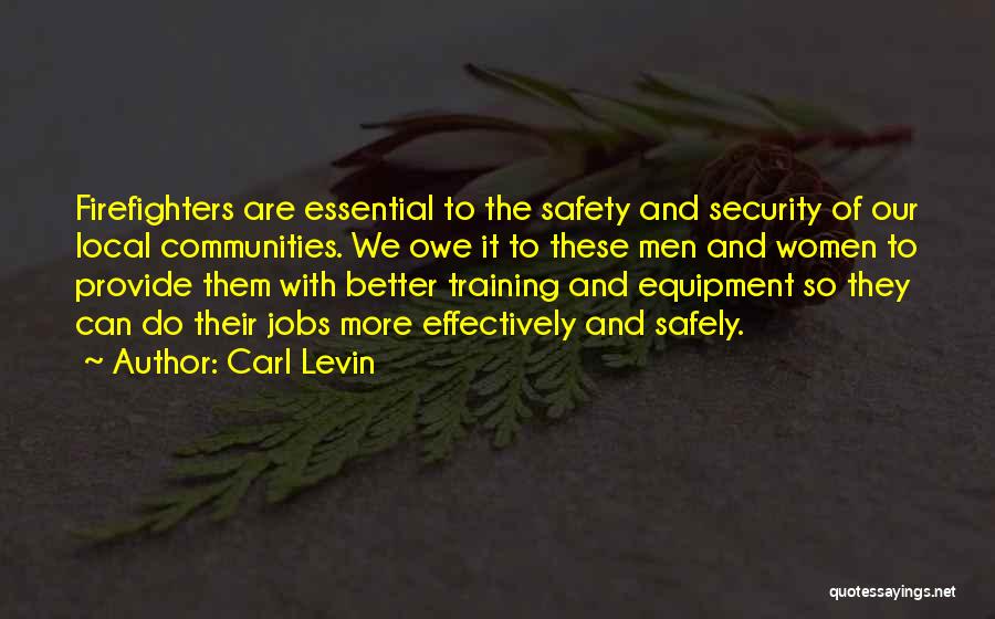 Carl Levin Quotes: Firefighters Are Essential To The Safety And Security Of Our Local Communities. We Owe It To These Men And Women