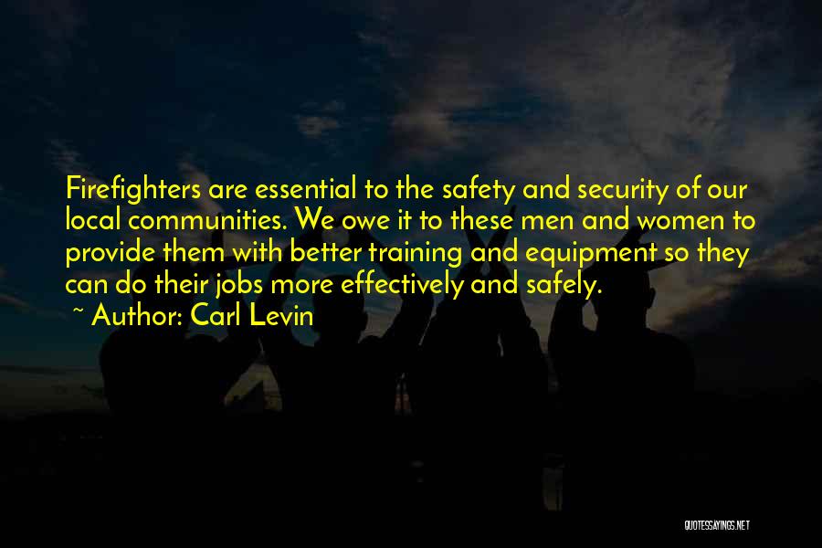 Carl Levin Quotes: Firefighters Are Essential To The Safety And Security Of Our Local Communities. We Owe It To These Men And Women
