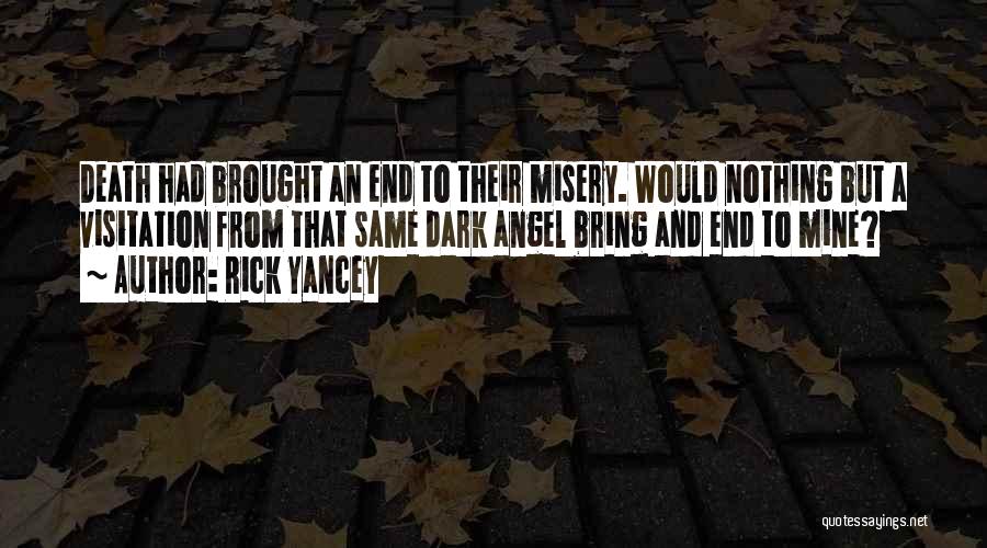 Rick Yancey Quotes: Death Had Brought An End To Their Misery. Would Nothing But A Visitation From That Same Dark Angel Bring And