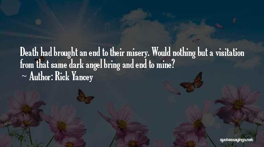 Rick Yancey Quotes: Death Had Brought An End To Their Misery. Would Nothing But A Visitation From That Same Dark Angel Bring And