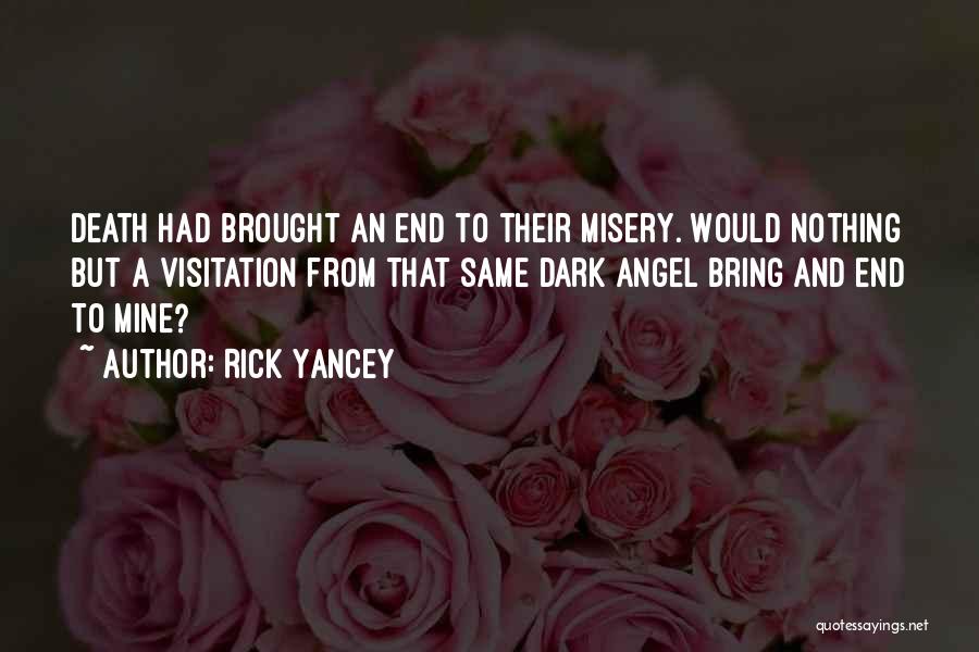 Rick Yancey Quotes: Death Had Brought An End To Their Misery. Would Nothing But A Visitation From That Same Dark Angel Bring And