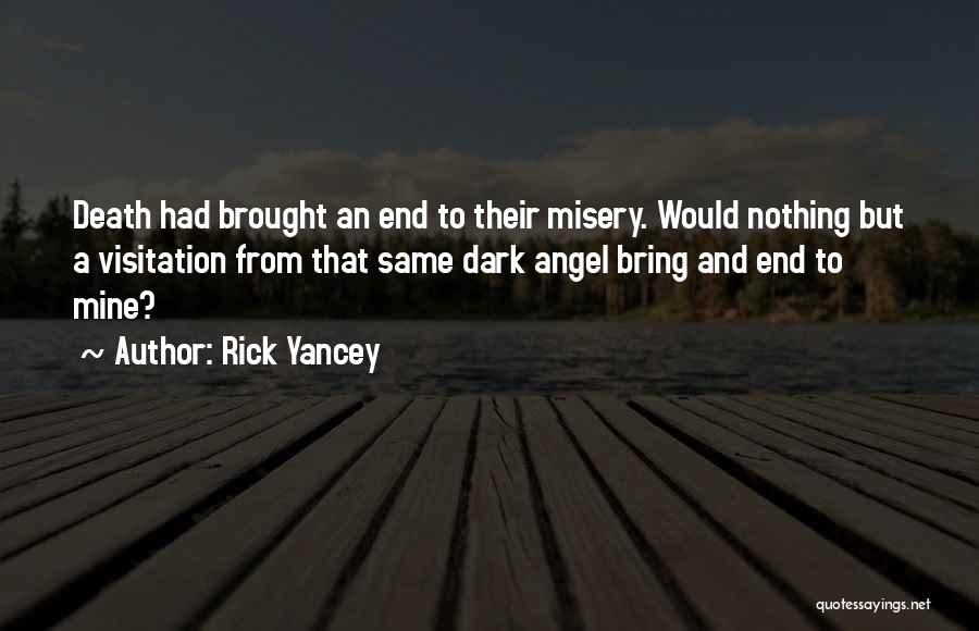 Rick Yancey Quotes: Death Had Brought An End To Their Misery. Would Nothing But A Visitation From That Same Dark Angel Bring And