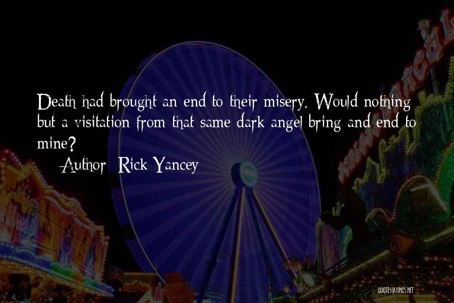Rick Yancey Quotes: Death Had Brought An End To Their Misery. Would Nothing But A Visitation From That Same Dark Angel Bring And