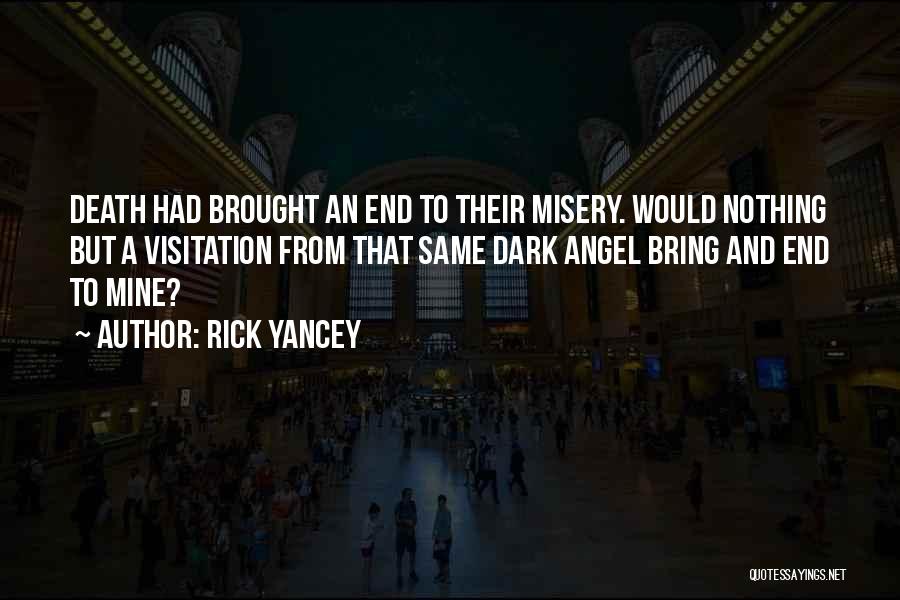 Rick Yancey Quotes: Death Had Brought An End To Their Misery. Would Nothing But A Visitation From That Same Dark Angel Bring And