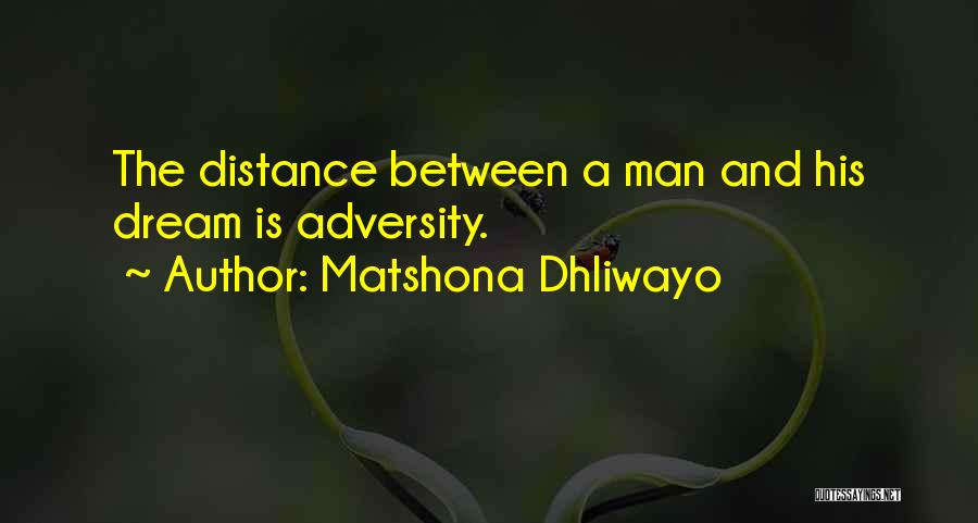 Matshona Dhliwayo Quotes: The Distance Between A Man And His Dream Is Adversity.
