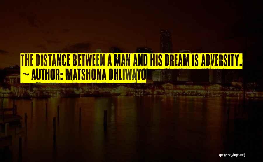 Matshona Dhliwayo Quotes: The Distance Between A Man And His Dream Is Adversity.