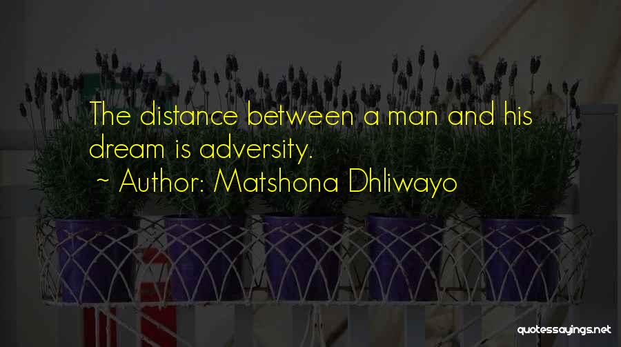 Matshona Dhliwayo Quotes: The Distance Between A Man And His Dream Is Adversity.