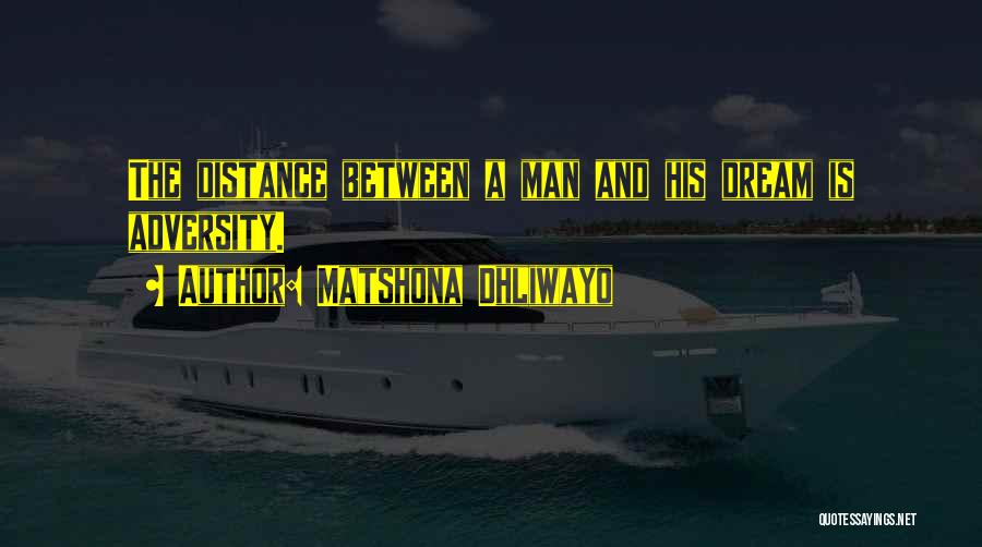 Matshona Dhliwayo Quotes: The Distance Between A Man And His Dream Is Adversity.