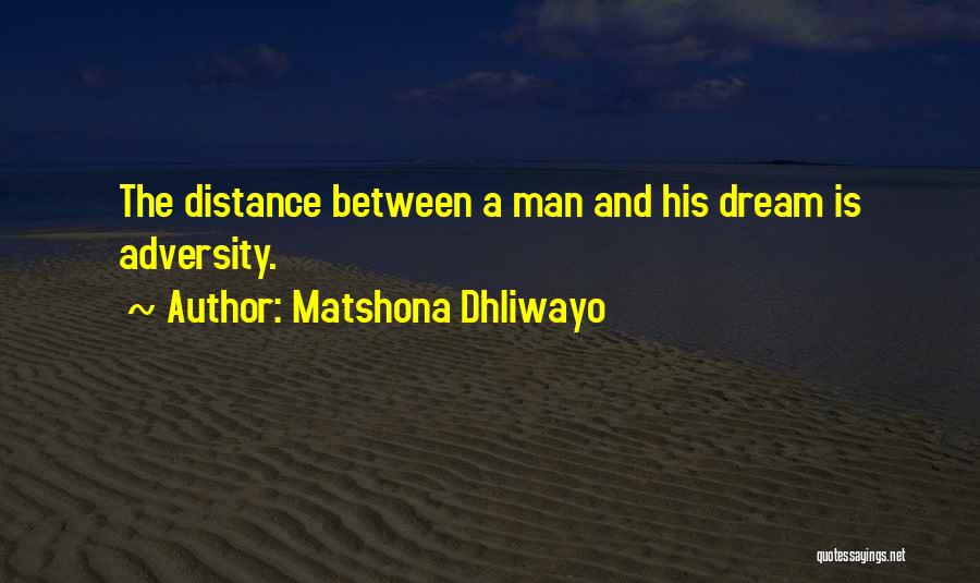 Matshona Dhliwayo Quotes: The Distance Between A Man And His Dream Is Adversity.