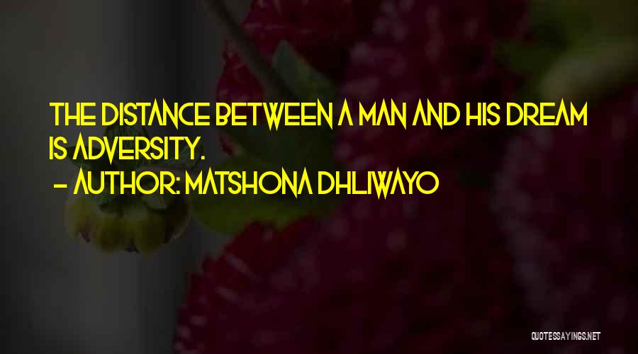 Matshona Dhliwayo Quotes: The Distance Between A Man And His Dream Is Adversity.