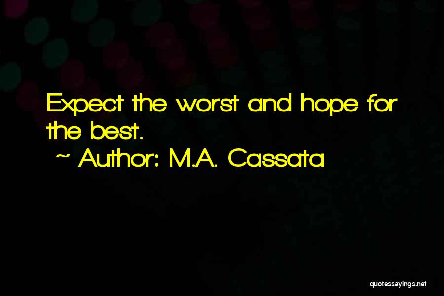 M.A. Cassata Quotes: Expect The Worst And Hope For The Best.
