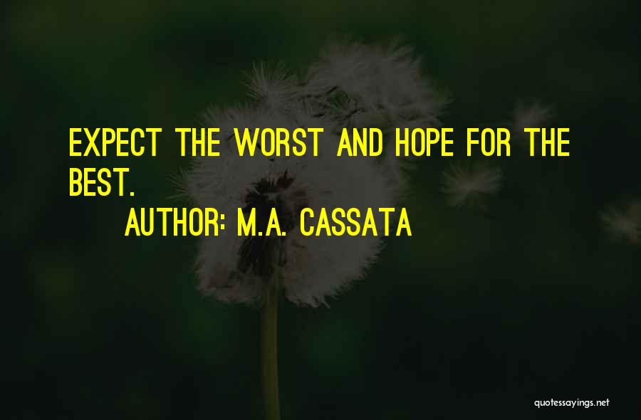 M.A. Cassata Quotes: Expect The Worst And Hope For The Best.