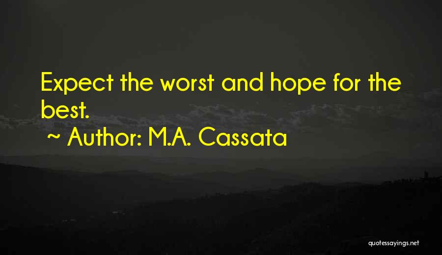 M.A. Cassata Quotes: Expect The Worst And Hope For The Best.