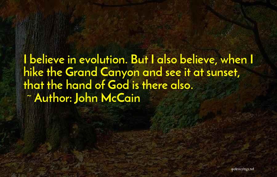 John McCain Quotes: I Believe In Evolution. But I Also Believe, When I Hike The Grand Canyon And See It At Sunset, That