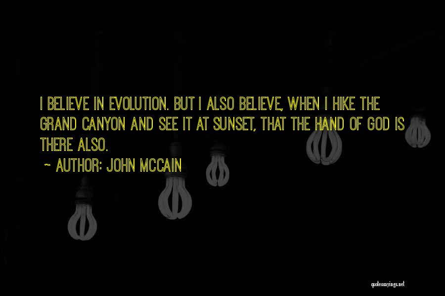 John McCain Quotes: I Believe In Evolution. But I Also Believe, When I Hike The Grand Canyon And See It At Sunset, That
