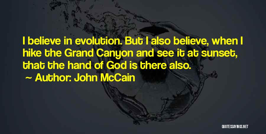John McCain Quotes: I Believe In Evolution. But I Also Believe, When I Hike The Grand Canyon And See It At Sunset, That