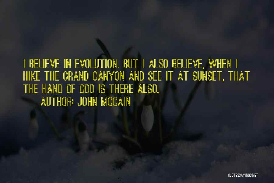 John McCain Quotes: I Believe In Evolution. But I Also Believe, When I Hike The Grand Canyon And See It At Sunset, That
