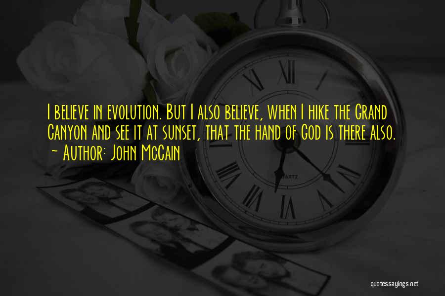 John McCain Quotes: I Believe In Evolution. But I Also Believe, When I Hike The Grand Canyon And See It At Sunset, That