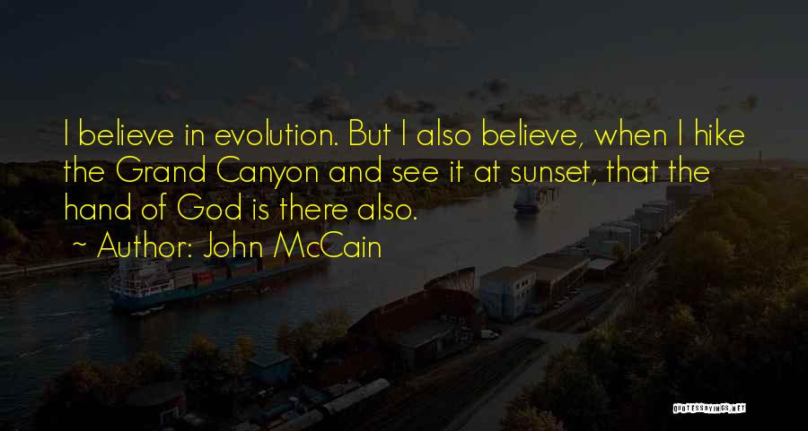 John McCain Quotes: I Believe In Evolution. But I Also Believe, When I Hike The Grand Canyon And See It At Sunset, That