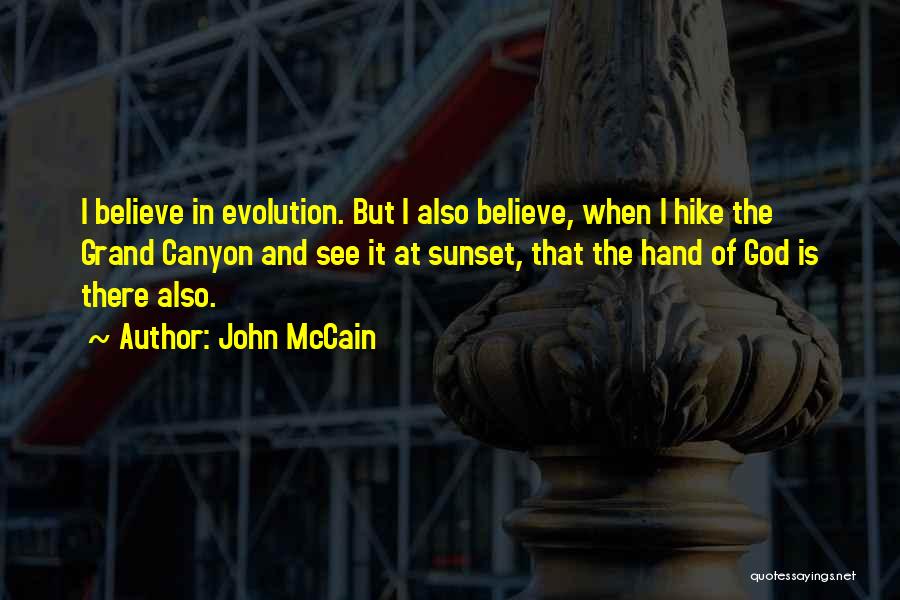 John McCain Quotes: I Believe In Evolution. But I Also Believe, When I Hike The Grand Canyon And See It At Sunset, That