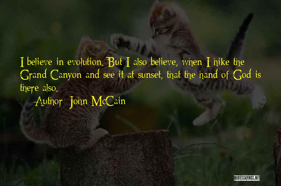 John McCain Quotes: I Believe In Evolution. But I Also Believe, When I Hike The Grand Canyon And See It At Sunset, That