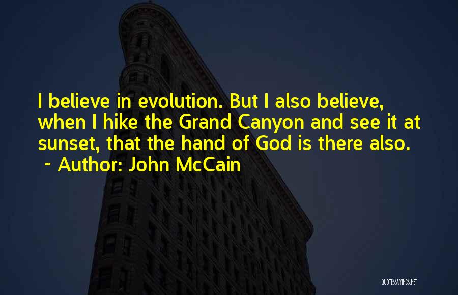 John McCain Quotes: I Believe In Evolution. But I Also Believe, When I Hike The Grand Canyon And See It At Sunset, That