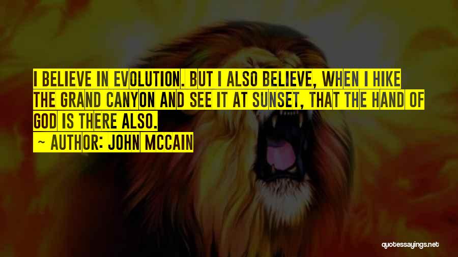 John McCain Quotes: I Believe In Evolution. But I Also Believe, When I Hike The Grand Canyon And See It At Sunset, That