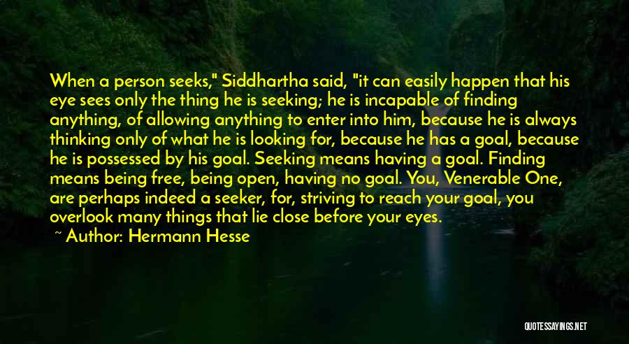 Hermann Hesse Quotes: When A Person Seeks, Siddhartha Said, It Can Easily Happen That His Eye Sees Only The Thing He Is Seeking;