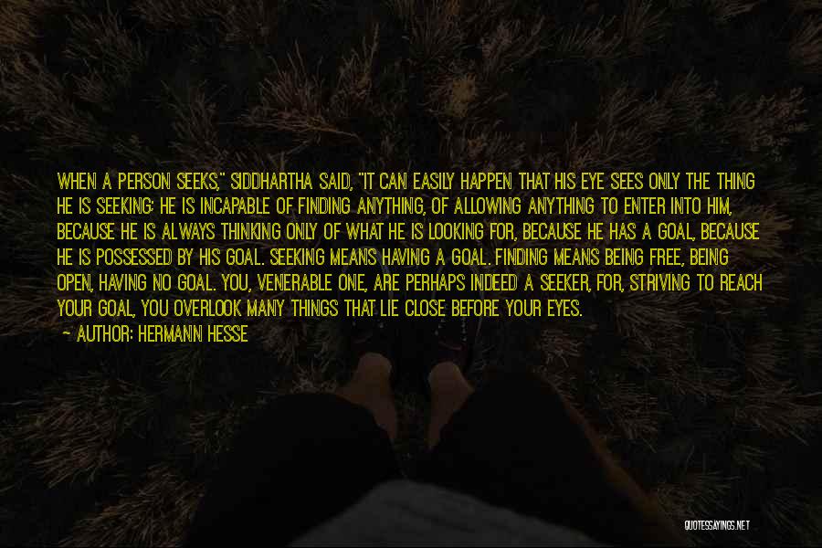Hermann Hesse Quotes: When A Person Seeks, Siddhartha Said, It Can Easily Happen That His Eye Sees Only The Thing He Is Seeking;