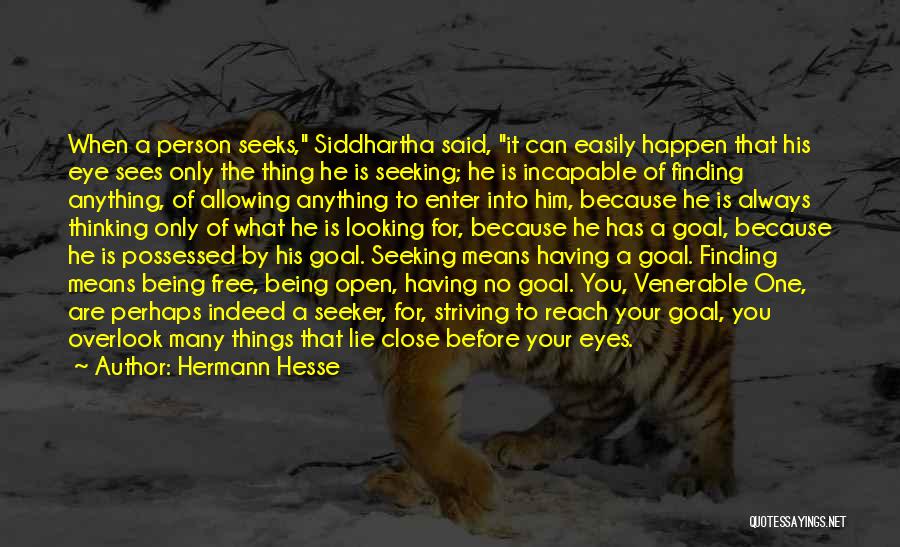 Hermann Hesse Quotes: When A Person Seeks, Siddhartha Said, It Can Easily Happen That His Eye Sees Only The Thing He Is Seeking;