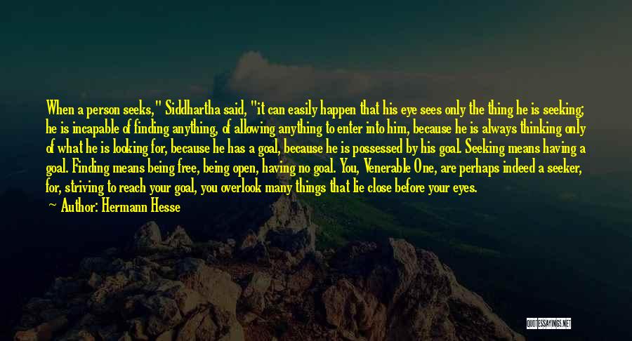 Hermann Hesse Quotes: When A Person Seeks, Siddhartha Said, It Can Easily Happen That His Eye Sees Only The Thing He Is Seeking;