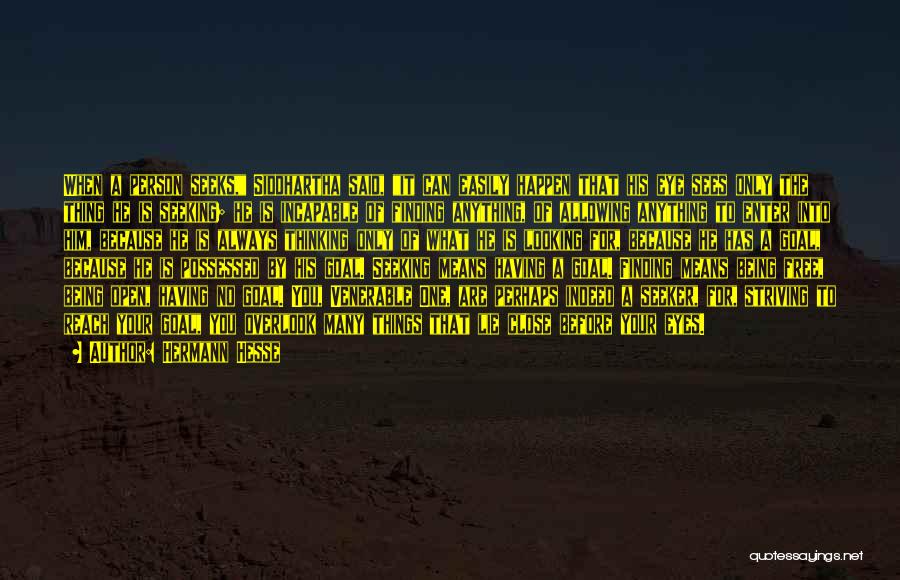 Hermann Hesse Quotes: When A Person Seeks, Siddhartha Said, It Can Easily Happen That His Eye Sees Only The Thing He Is Seeking;