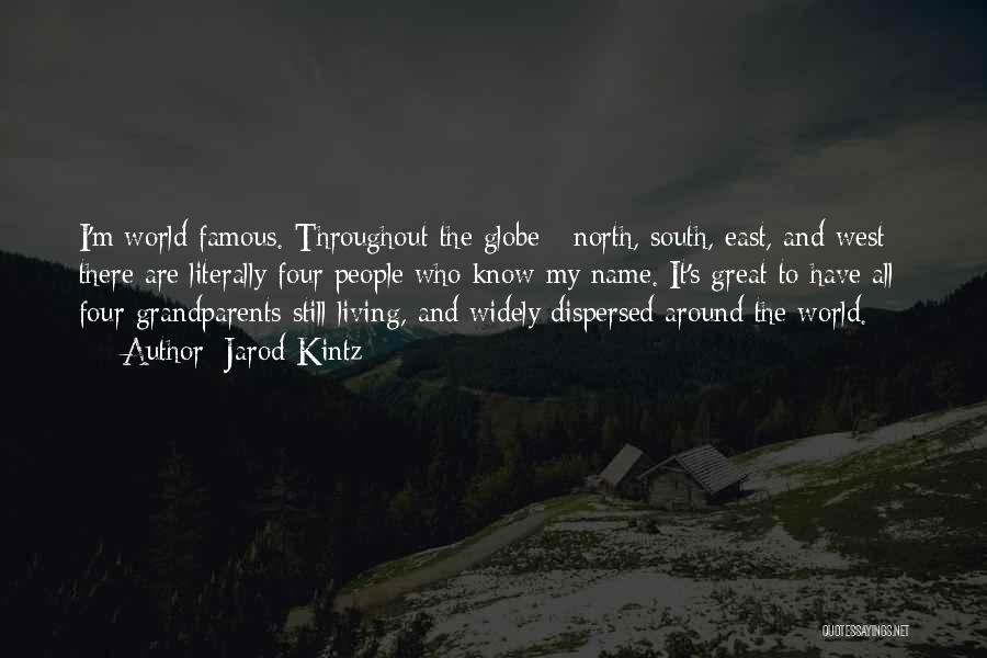 Jarod Kintz Quotes: I'm World Famous. Throughout The Globe - North, South, East, And West - There Are Literally Four People Who Know