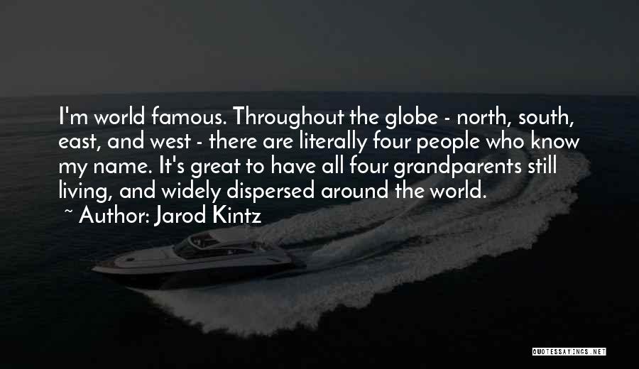 Jarod Kintz Quotes: I'm World Famous. Throughout The Globe - North, South, East, And West - There Are Literally Four People Who Know