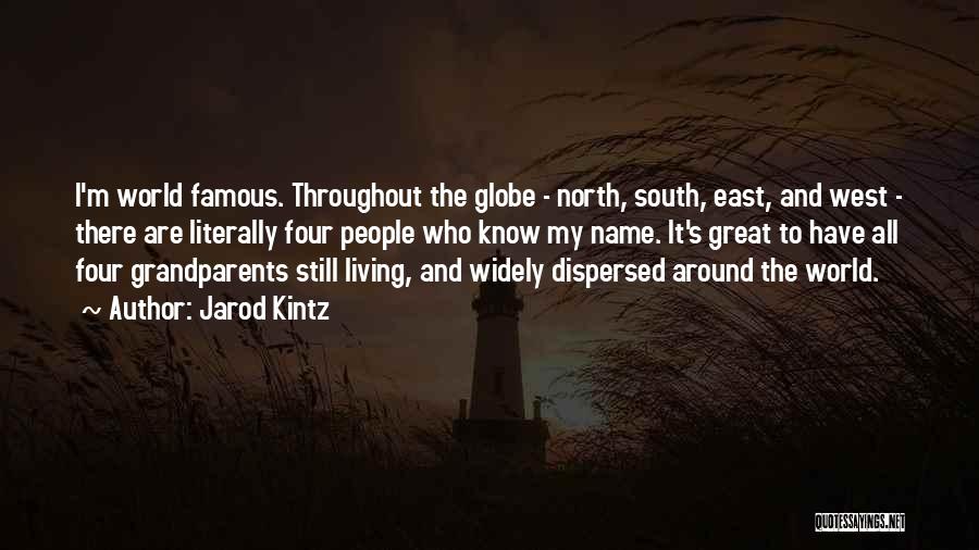 Jarod Kintz Quotes: I'm World Famous. Throughout The Globe - North, South, East, And West - There Are Literally Four People Who Know