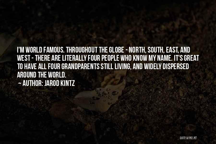 Jarod Kintz Quotes: I'm World Famous. Throughout The Globe - North, South, East, And West - There Are Literally Four People Who Know