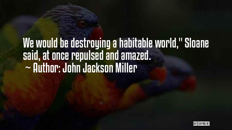 John Jackson Miller Quotes: We Would Be Destroying A Habitable World, Sloane Said, At Once Repulsed And Amazed.