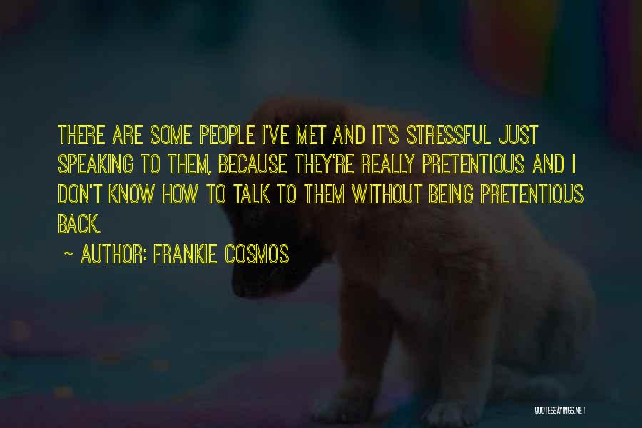 Frankie Cosmos Quotes: There Are Some People I've Met And It's Stressful Just Speaking To Them, Because They're Really Pretentious And I Don't