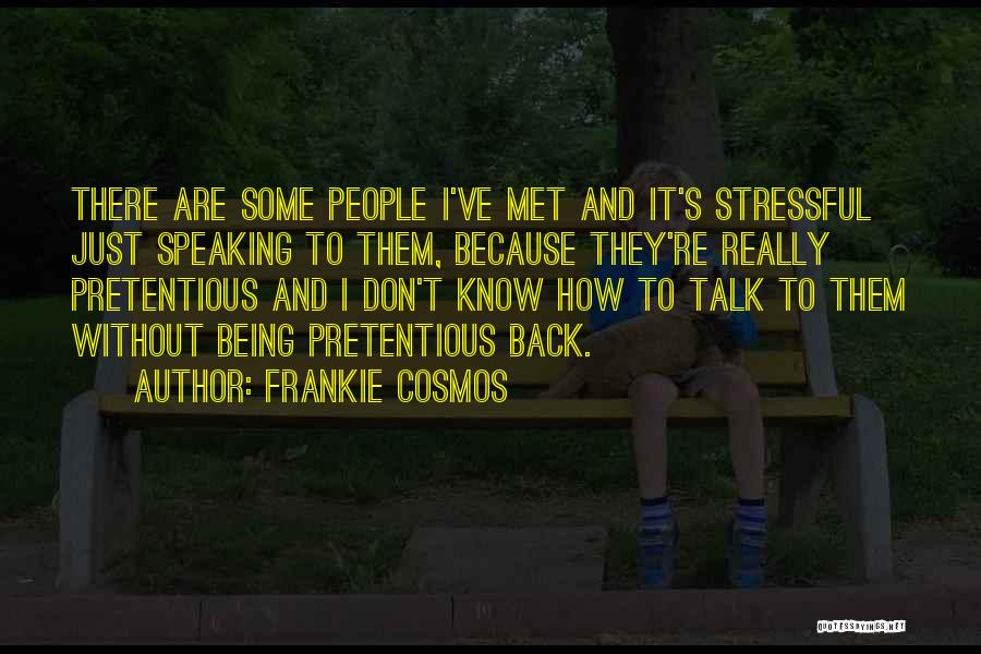 Frankie Cosmos Quotes: There Are Some People I've Met And It's Stressful Just Speaking To Them, Because They're Really Pretentious And I Don't