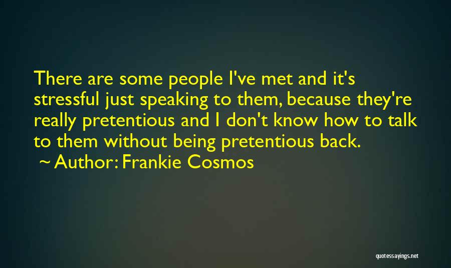 Frankie Cosmos Quotes: There Are Some People I've Met And It's Stressful Just Speaking To Them, Because They're Really Pretentious And I Don't