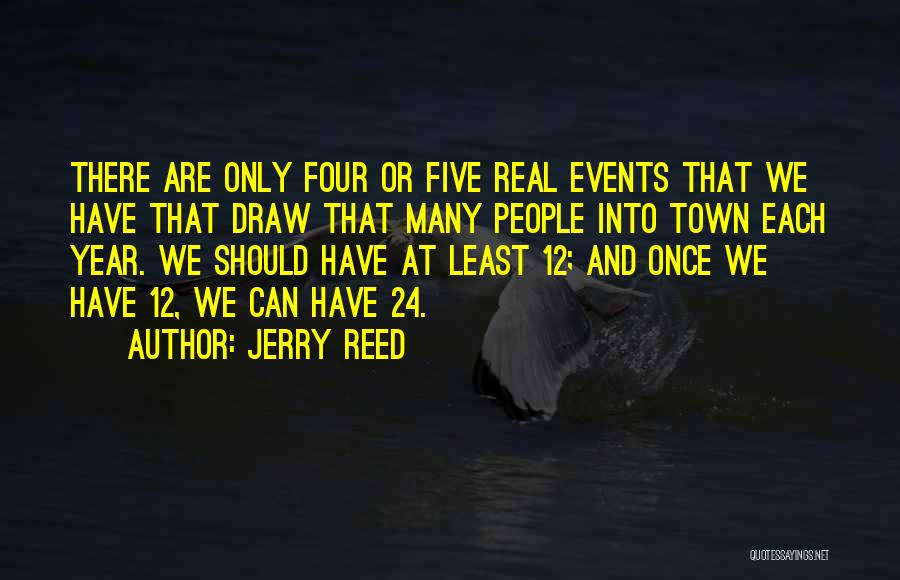 Jerry Reed Quotes: There Are Only Four Or Five Real Events That We Have That Draw That Many People Into Town Each Year.