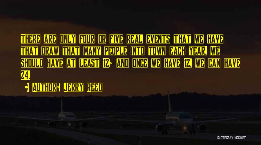 Jerry Reed Quotes: There Are Only Four Or Five Real Events That We Have That Draw That Many People Into Town Each Year.