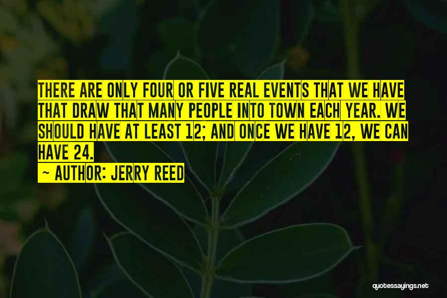 Jerry Reed Quotes: There Are Only Four Or Five Real Events That We Have That Draw That Many People Into Town Each Year.