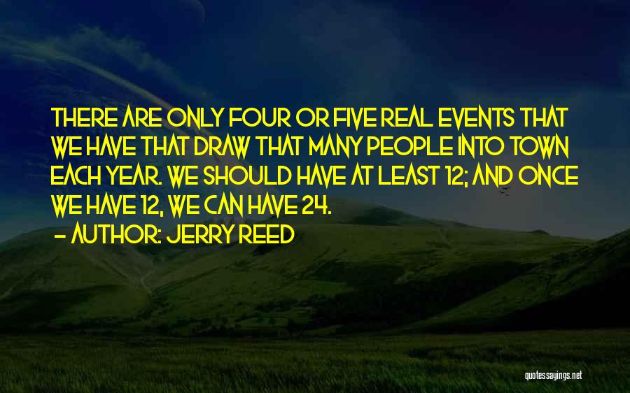 Jerry Reed Quotes: There Are Only Four Or Five Real Events That We Have That Draw That Many People Into Town Each Year.