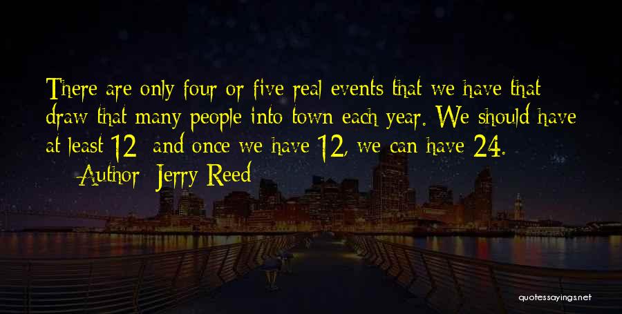 Jerry Reed Quotes: There Are Only Four Or Five Real Events That We Have That Draw That Many People Into Town Each Year.
