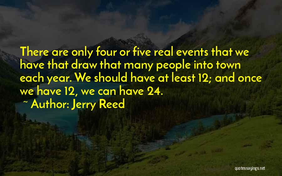 Jerry Reed Quotes: There Are Only Four Or Five Real Events That We Have That Draw That Many People Into Town Each Year.