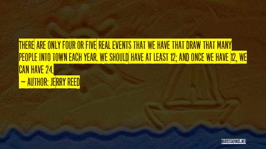 Jerry Reed Quotes: There Are Only Four Or Five Real Events That We Have That Draw That Many People Into Town Each Year.